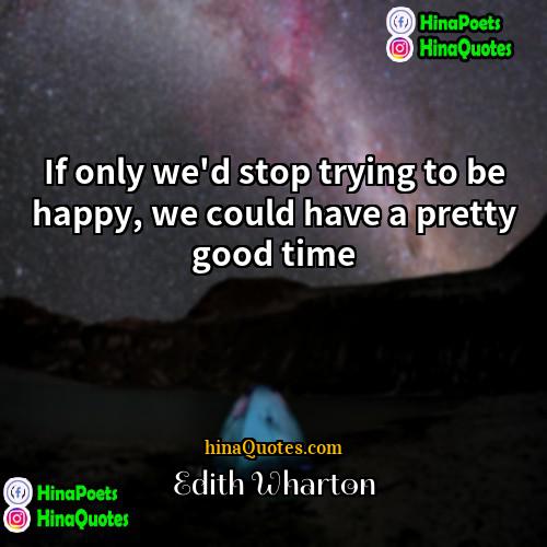 Edith Wharton Quotes | If only we'd stop trying to be